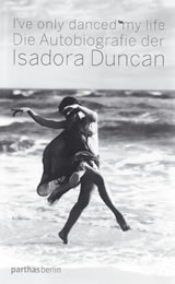 I’ve only danced my life. Die Autobiographie der Isadora Duncan. Kommentiert und aus dem Englischen übersetzt von Ute Astrid Rall.
