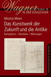 Mischa Meier: Das Kunstwerk der Zukunft und die Antike. Konzeption, Kontexte, Wirkungen. Königshausen und Neumann, 383 S.