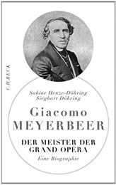 Sabine Henze-Döhring, Sieghart Döhring: Giacomo Meyerbeer. Der Meister der Grand Opéra.