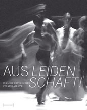 Bayerisches Staatsballett (Hg.): Aus Leidenschaft! – 25 Jahre Bayerisches Staatsballett. 297 S., 260 f.+s/w. Abb. Transcript Verlag Bielefeld 2015, € 29,99