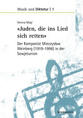 Verena Mogl, „Juden, die ins Lied sich retten“ – Der Komponist Mieczysław Weinberg (1919 – 1996) in der Sowjetunion. Musik und Diktatur 1. Münster/New York 2017