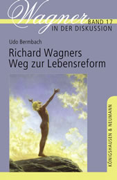 Udo Bermbach, Richard Wagners Weg zur Lebensreform (Wagner in der Diskussion, Bd. 17), Königshausen & Neumann, Würzburg 2018, 256 S., 28 Euro, ISBN 978-3-8260-6470-8