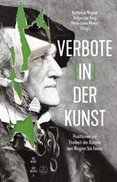 Verbote in der Kunst. Positionen zur Freiheit der Künste von Wagner bis heute. Hrsg. von Katharina Wagner, Holger von Berg, Marie Luise Maintz. Bärenreiter Verlag. 189 S.