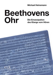 Michael Heinemann: Beethovens Ohr. Die Emanzipation des Klangs vom Hören. 