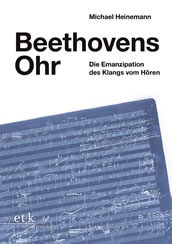 Michael Heinemann: Beethovens Ohr. Die Emanzipation des Klangs vom Hören.