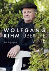Eleonore Büning: Wolfgang Rihm – Über die Linie. Die Biographie, Benevento, Elsbethen 2022