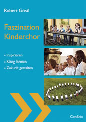 Robert Göstl: Faszination Kinderchor. Inspirieren – Klang formen – Zukunft gestalten. ConBrio Verlagsgesellschaft