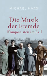 Michael Haas: „Die Musik der Fremde – Komponisten im Exil“, Ditzingen 2025: Reclam, 448 S., 34.- EURO