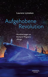 Laurenz Lütteken: „Aufgehobene Revolution – Annäherungen an Richard Wagners ,Ring‘“, 129 S., Bärenreiter/Metzler, Kassel/Stuttgart 2026